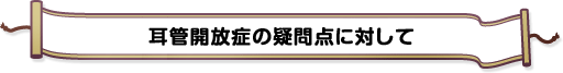 耳管開放症の疑問点に対して